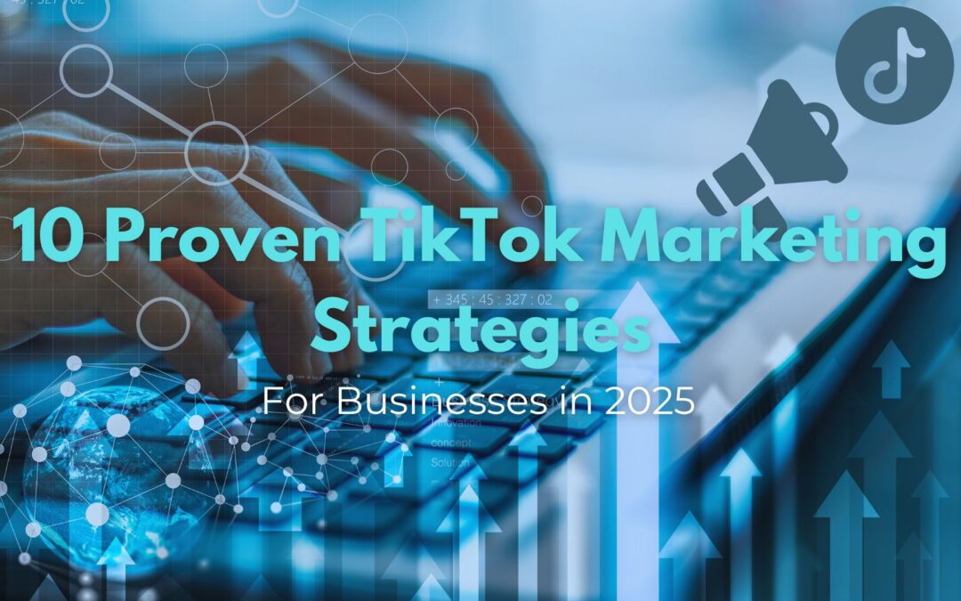 10 Proven TikTok Marketing Strategies for Businesses in 2025